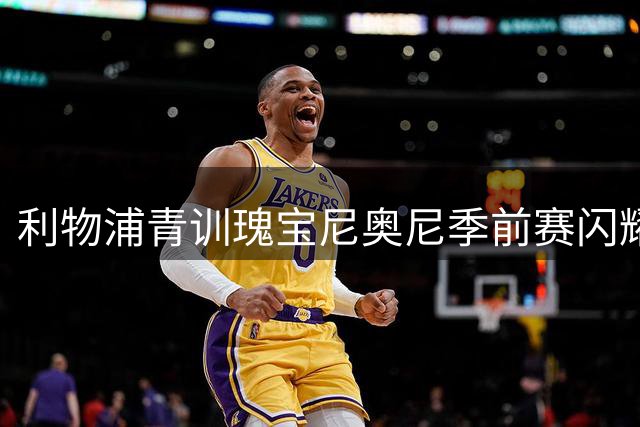 利物浦青训瑰宝尼奥尼季前赛闪耀 克洛普接班人面临幸福烦恼
