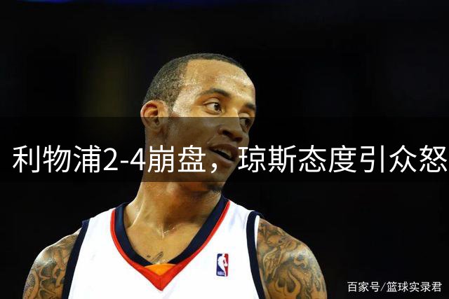 利物浦2-4崩盘，琼斯态度引众怒