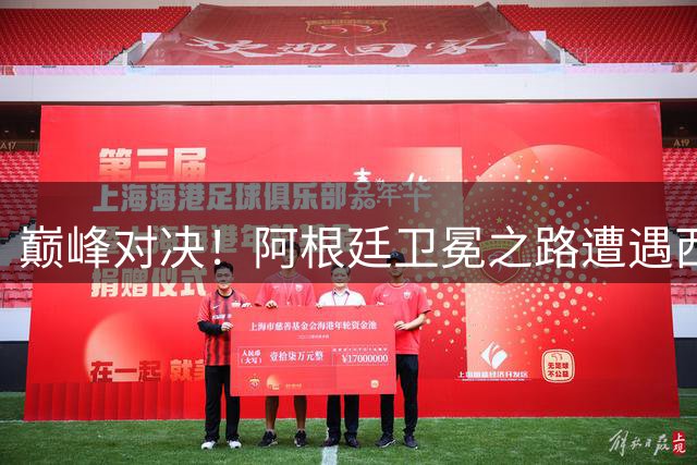 巅峰对决！阿根廷卫冕之路遭遇西班牙钢铁防线 谁将问鼎2026世界杯？